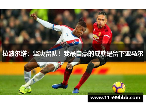 拉波尔塔：坚决留队！我最自豪的成就是留下亚马尔